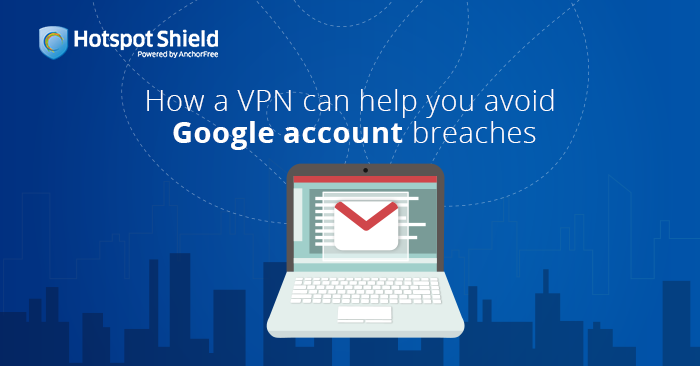 How a VPN can help you avoid Google account breaches